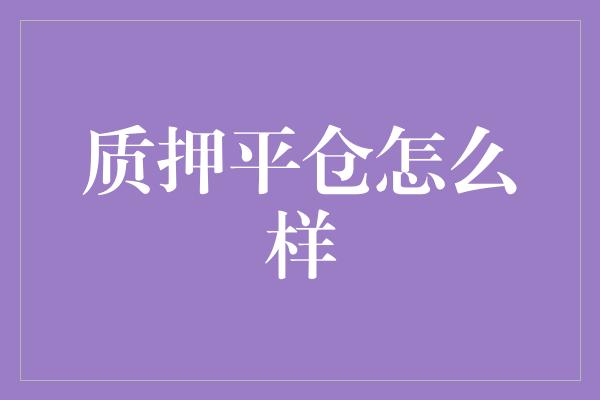 质押平仓怎么样