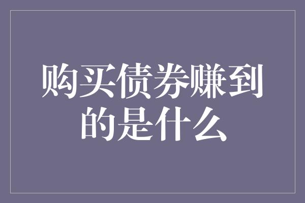 购买债券赚到的是什么