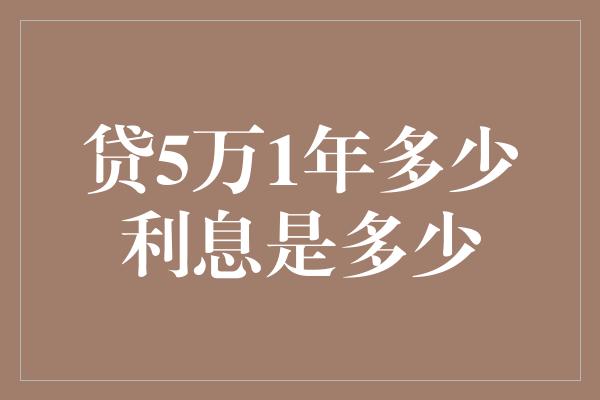 贷5万1年多少利息是多少