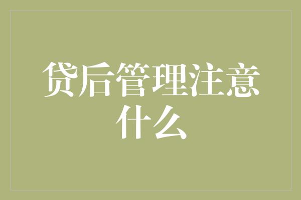 贷后管理注意什么