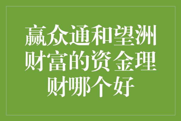 赢众通和望洲财富的资金理财哪个好