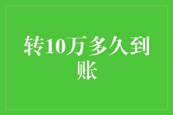 转10万多久到账