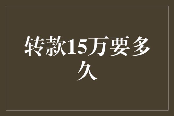 转款15万要多久