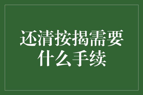 还清按揭需要什么手续