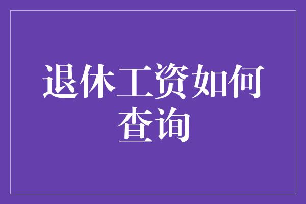 退休工资如何查询