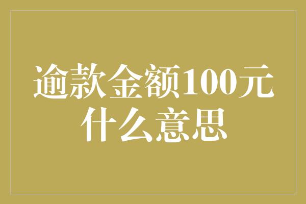 逾款金额100元什么意思