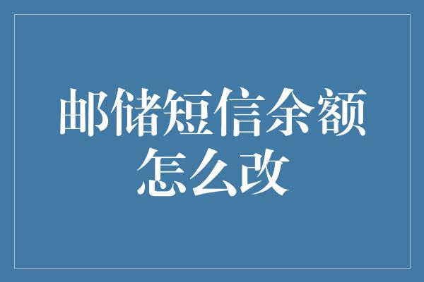 邮储短信余额怎么改