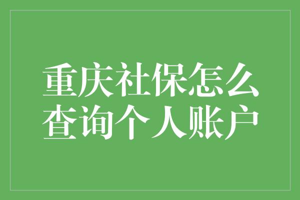 重庆社保怎么查询个人账户