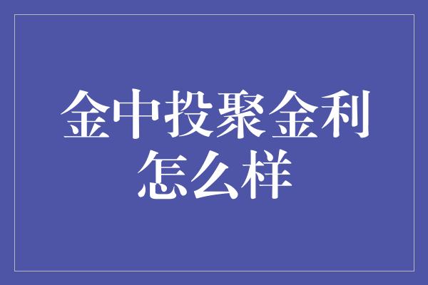 金中投聚金利怎么样