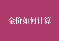 金价计算：从基础价值到市场驱动的全方位解析