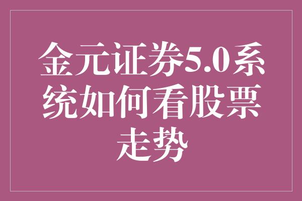 金元证券5.0系统如何看股票走势