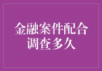 金融案件配合调查多久？新手必看攻略！