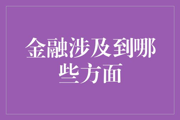 金融涉及到哪些方面