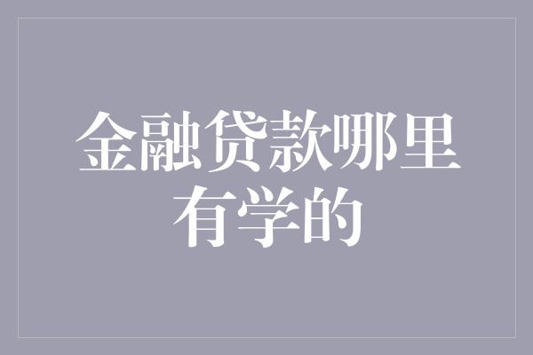 金融贷款哪里有学的