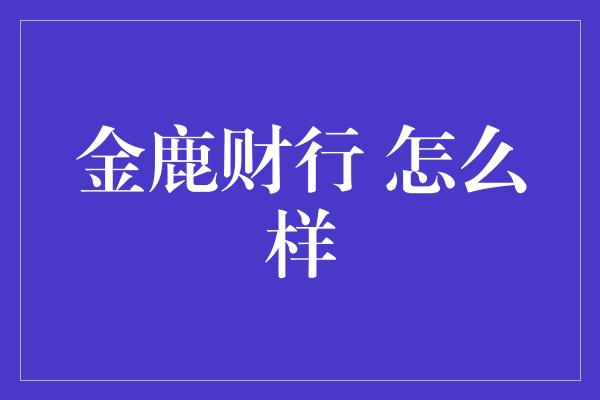 金鹿财行 怎么样