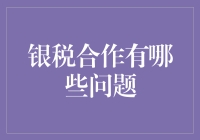 银税合作中的问题与挑战：构建和谐税银关系的关键因素