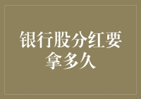 银行股分红要拿多久？别急，慢慢数，数到手抽筋！