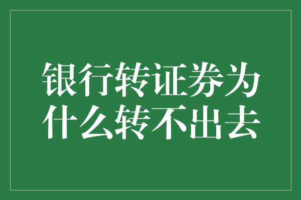 银行转证券为什么转不出去