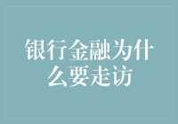 银行金融走访：洞察市场脉搏，深化客户关系的必备之选