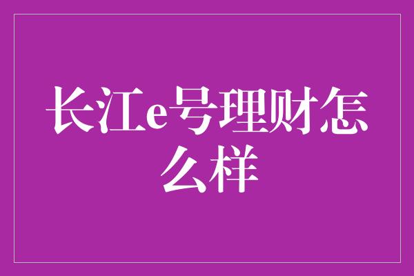 长江e号理财怎么样