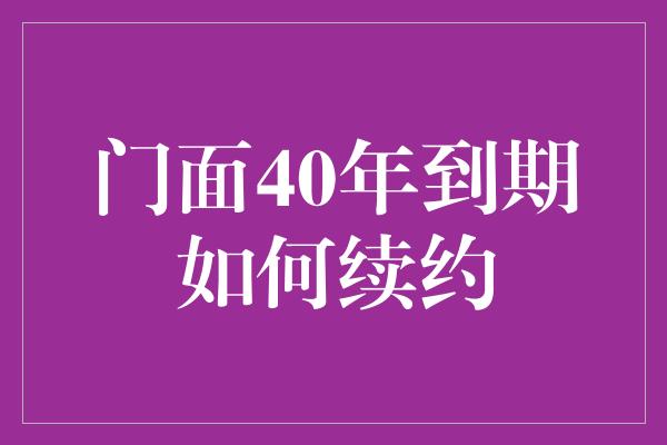 门面40年到期如何续约