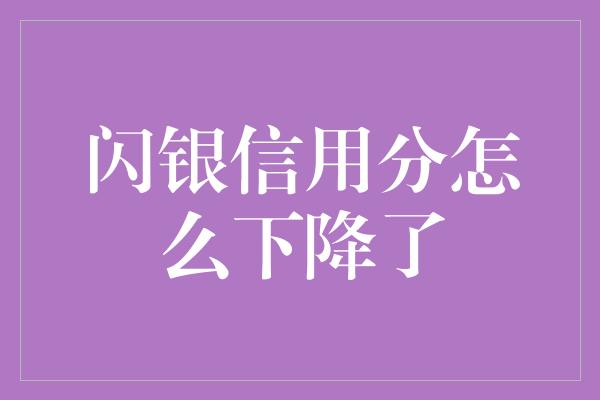 闪银信用分怎么下降了