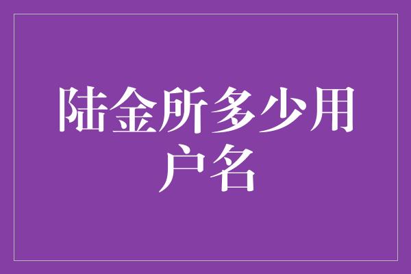 陆金所多少用户名