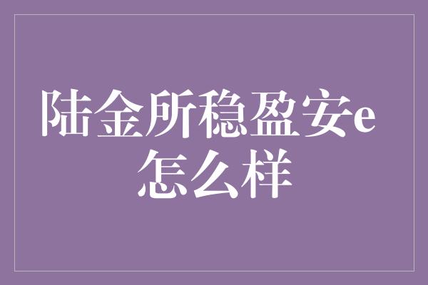 陆金所稳盈安e 怎么样