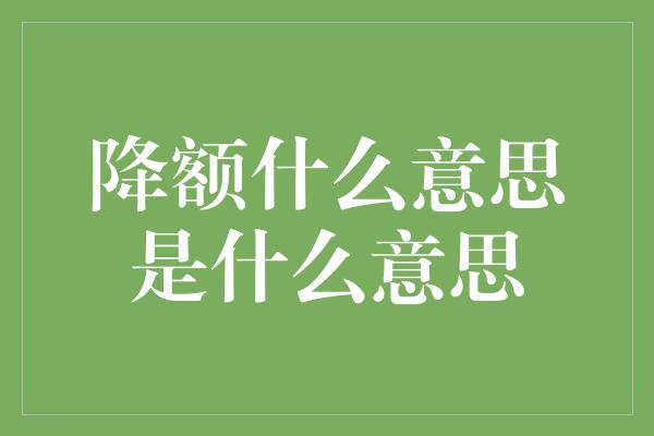 降额什么意思是什么意思