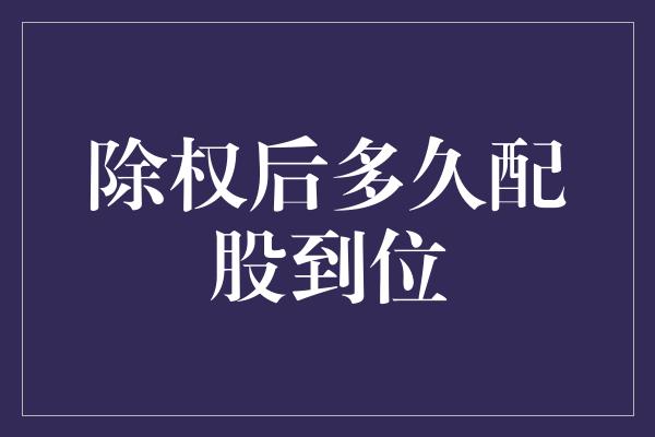 除权后多久配股到位