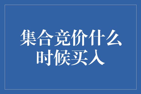 集合竞价什么时候买入