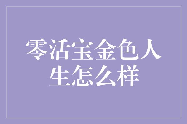 零活宝金色人生怎么样