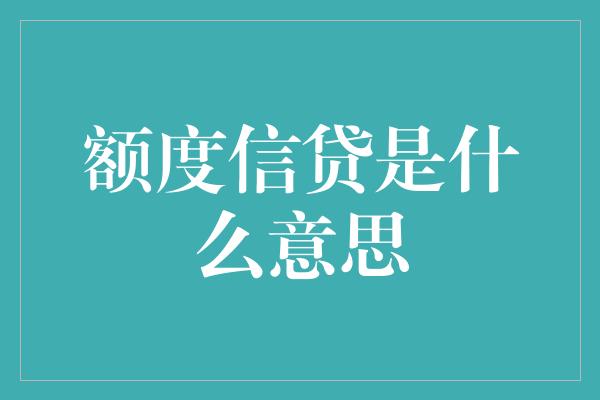 额度信贷是什么意思