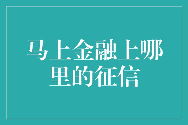 马上金融上哪里的征信