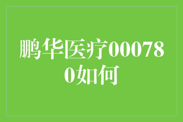 鹏华医疗000780如何