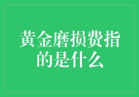 黄金磨损费：隐藏在珠宝背后的价值损耗