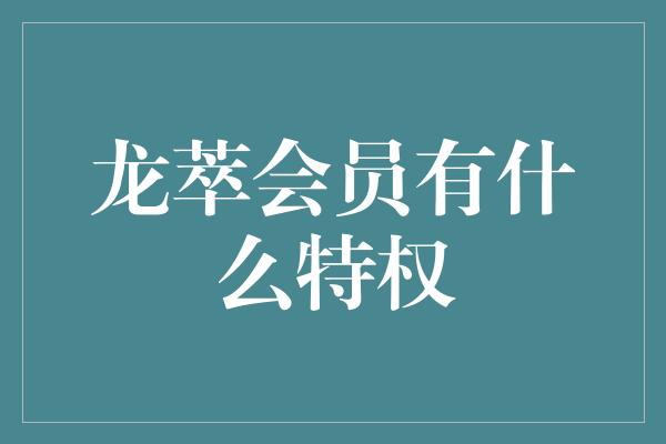 龙萃会员有什么特权