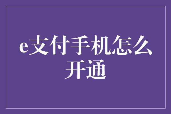 e支付手机怎么开通