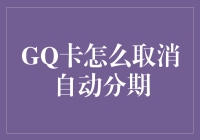 GQ卡如何取消自动分期：步骤详解与注意事项