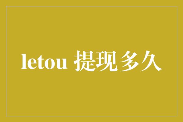 letou 提现多久