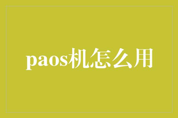 paos机怎么用