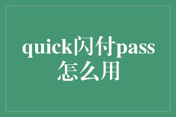 quick闪付pass怎么用