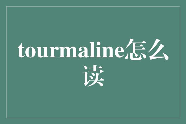 tourmaline怎么读